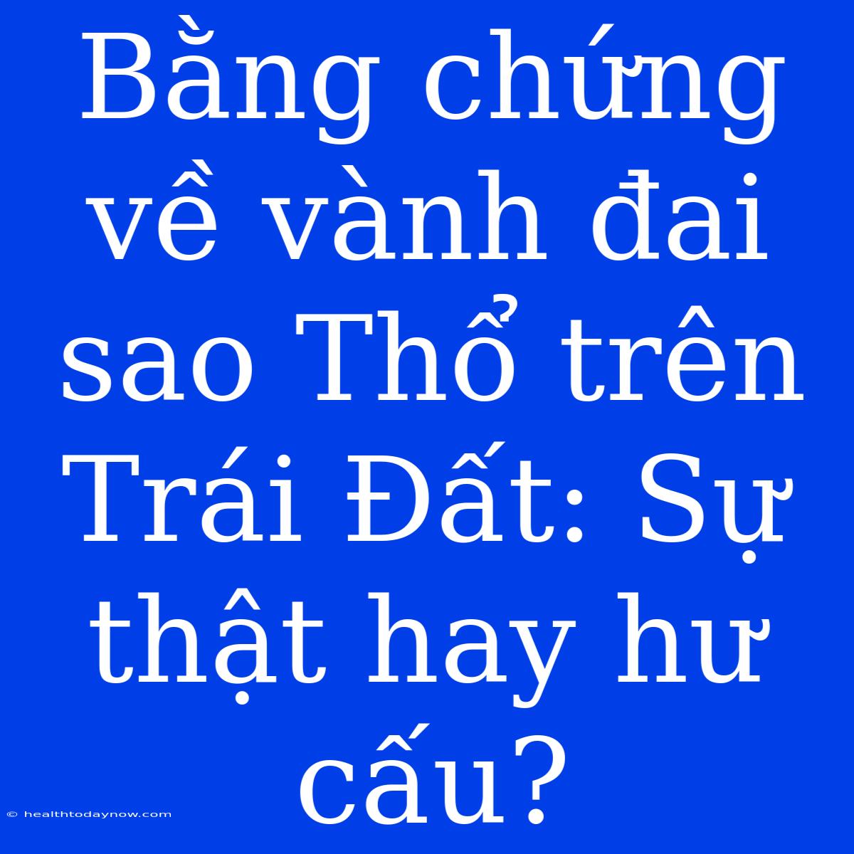 Bằng Chứng Về Vành Đai Sao Thổ Trên Trái Đất: Sự Thật Hay Hư Cấu?