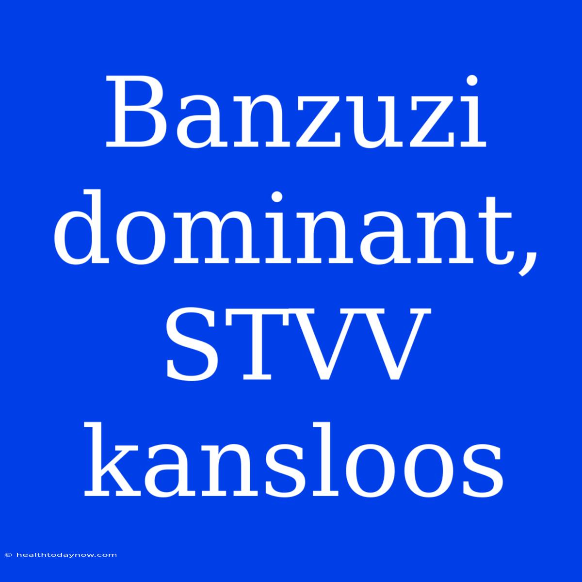 Banzuzi Dominant, STVV Kansloos 