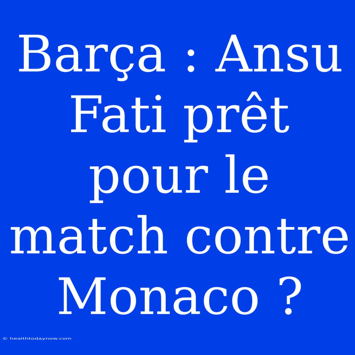 Barça : Ansu Fati Prêt Pour Le Match Contre Monaco ?