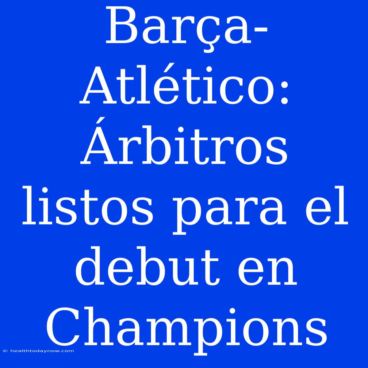 Barça-Atlético: Árbitros Listos Para El Debut En Champions