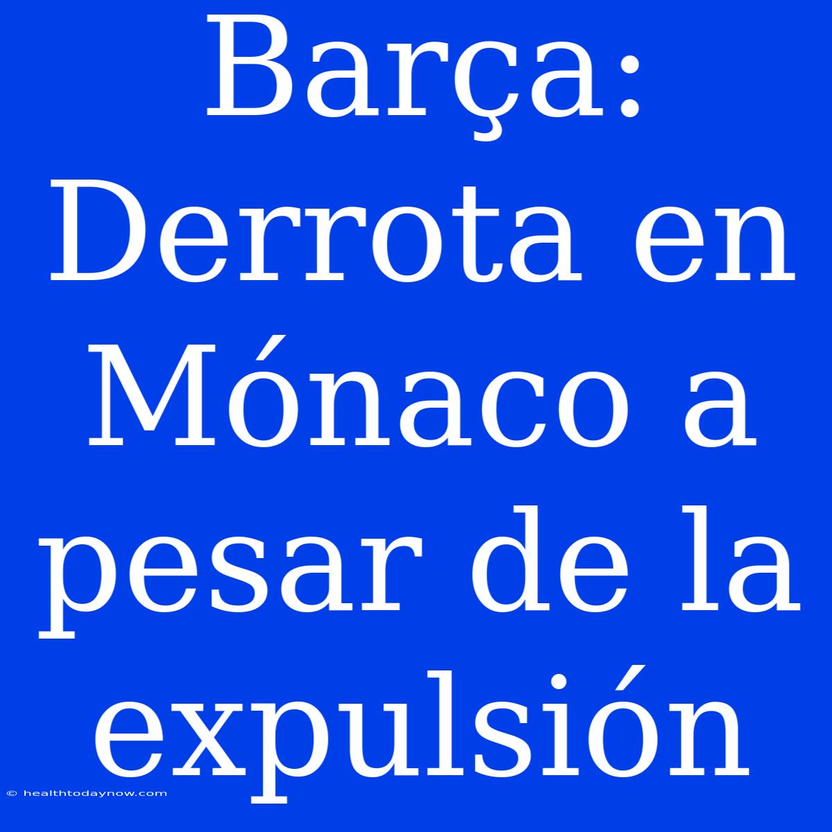 Barça: Derrota En Mónaco A Pesar De La Expulsión