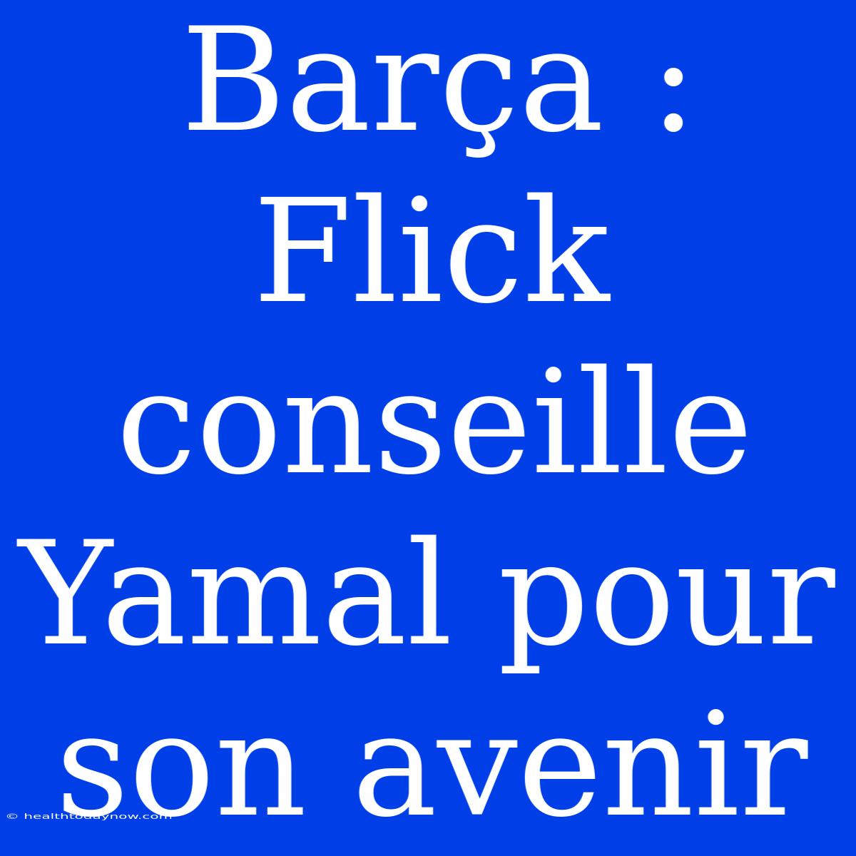 Barça : Flick Conseille Yamal Pour Son Avenir 