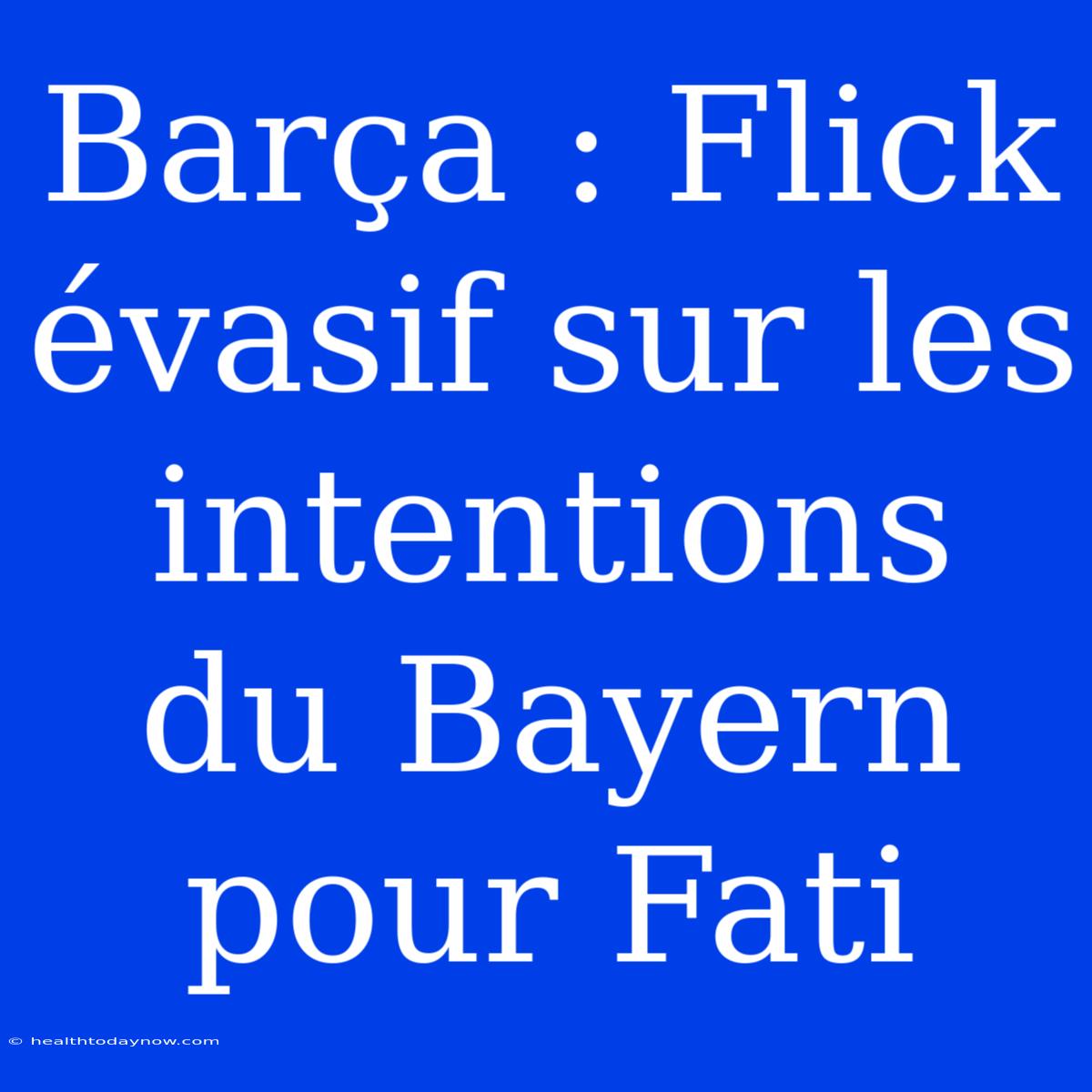 Barça : Flick Évasif Sur Les Intentions Du Bayern Pour Fati