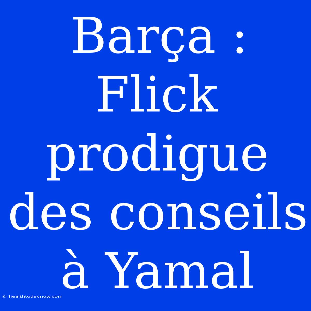 Barça : Flick Prodigue Des Conseils À Yamal 