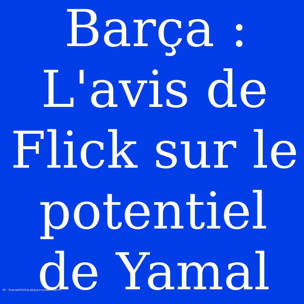 Barça : L'avis De Flick Sur Le Potentiel De Yamal