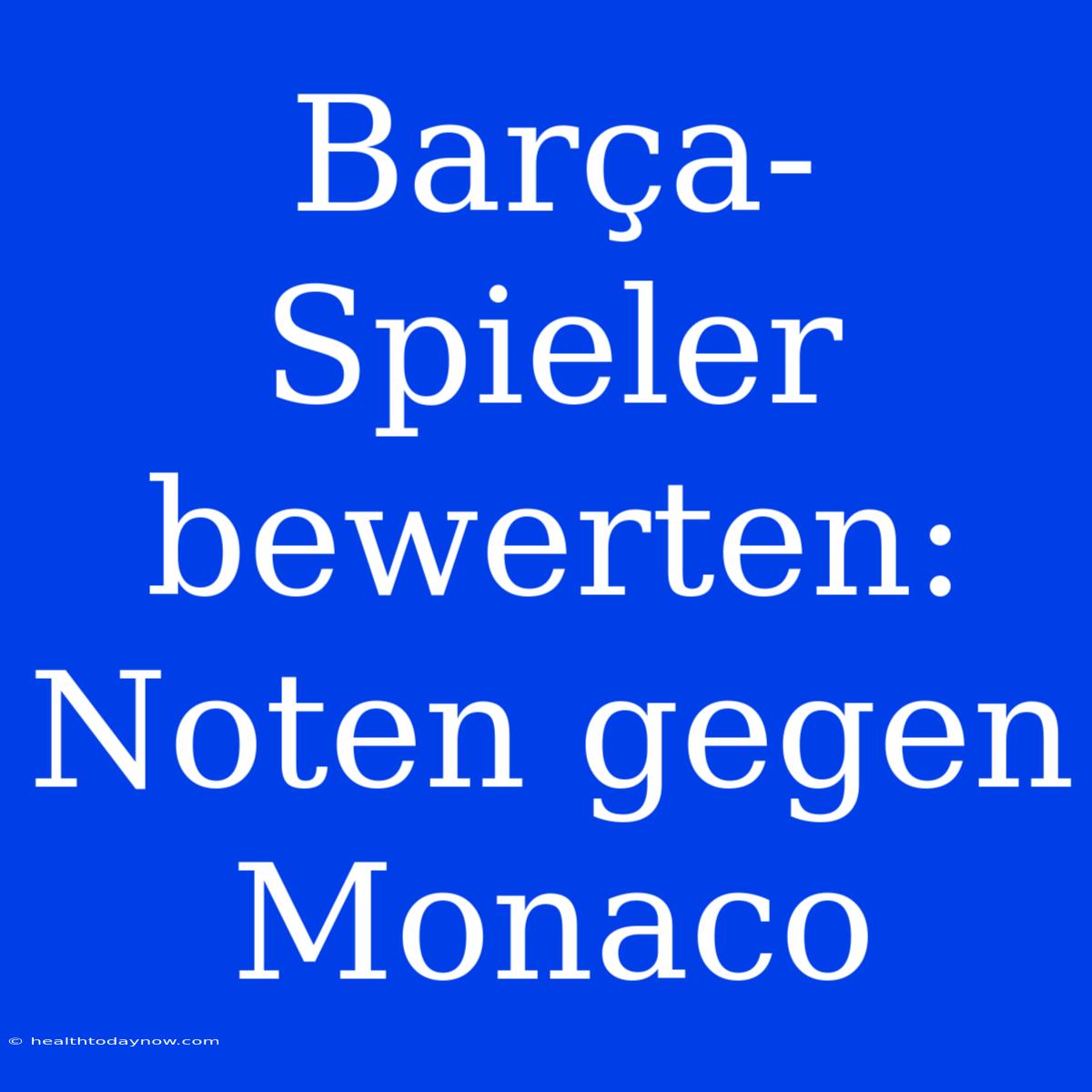 Barça-Spieler Bewerten: Noten Gegen Monaco