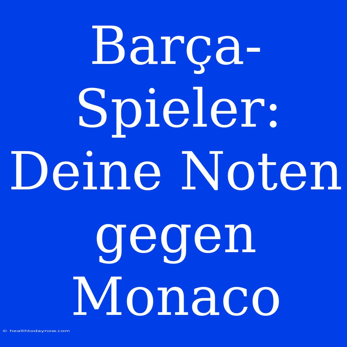 Barça-Spieler: Deine Noten Gegen Monaco