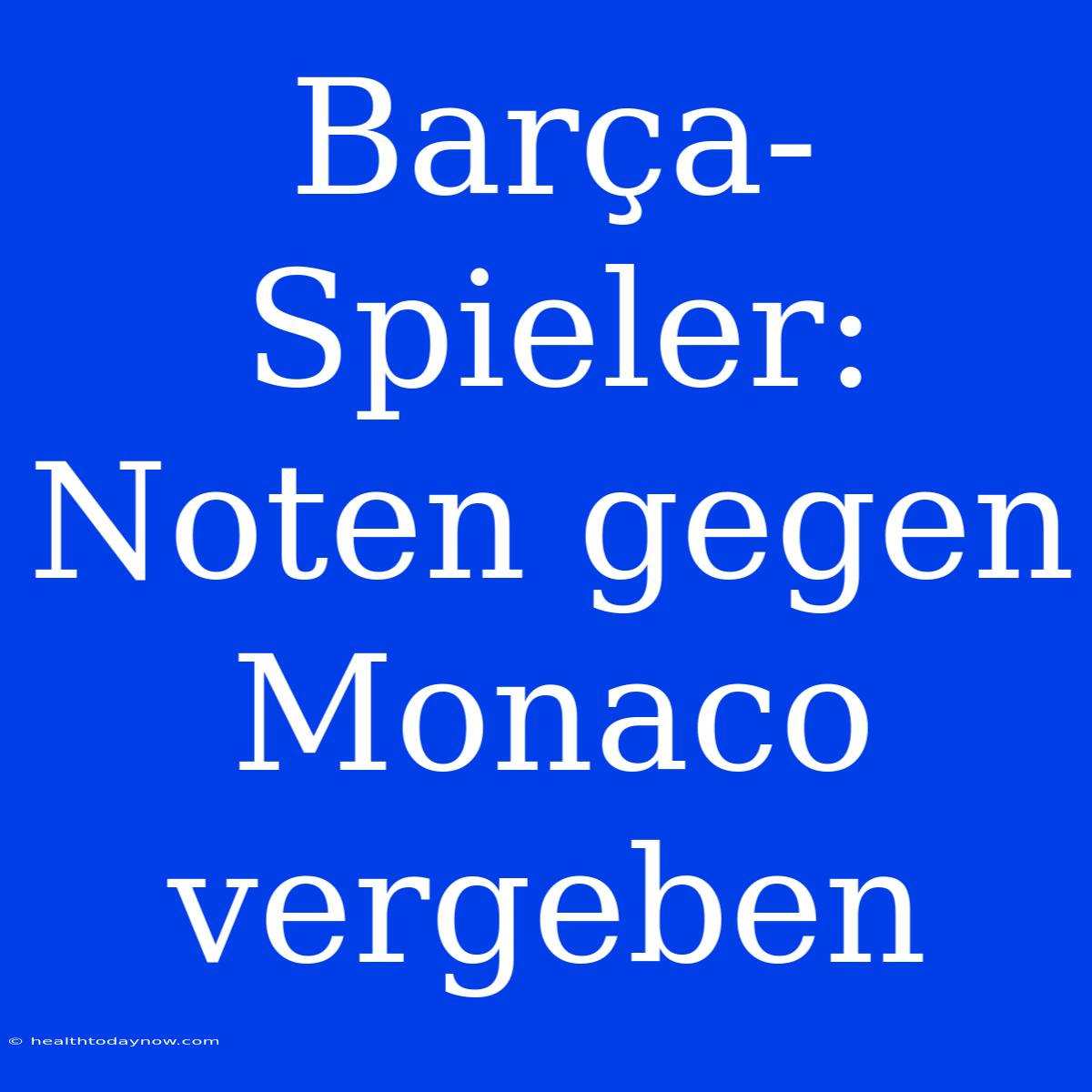 Barça-Spieler: Noten Gegen Monaco Vergeben