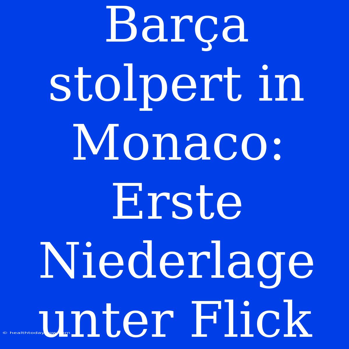 Barça Stolpert In Monaco: Erste Niederlage Unter Flick