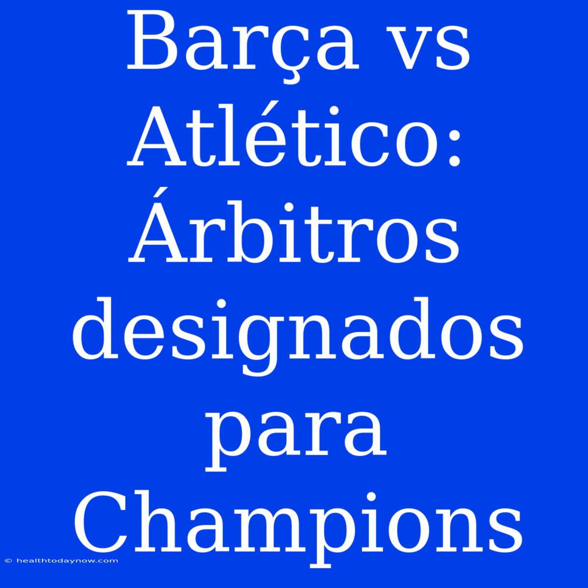 Barça Vs Atlético:  Árbitros Designados Para Champions