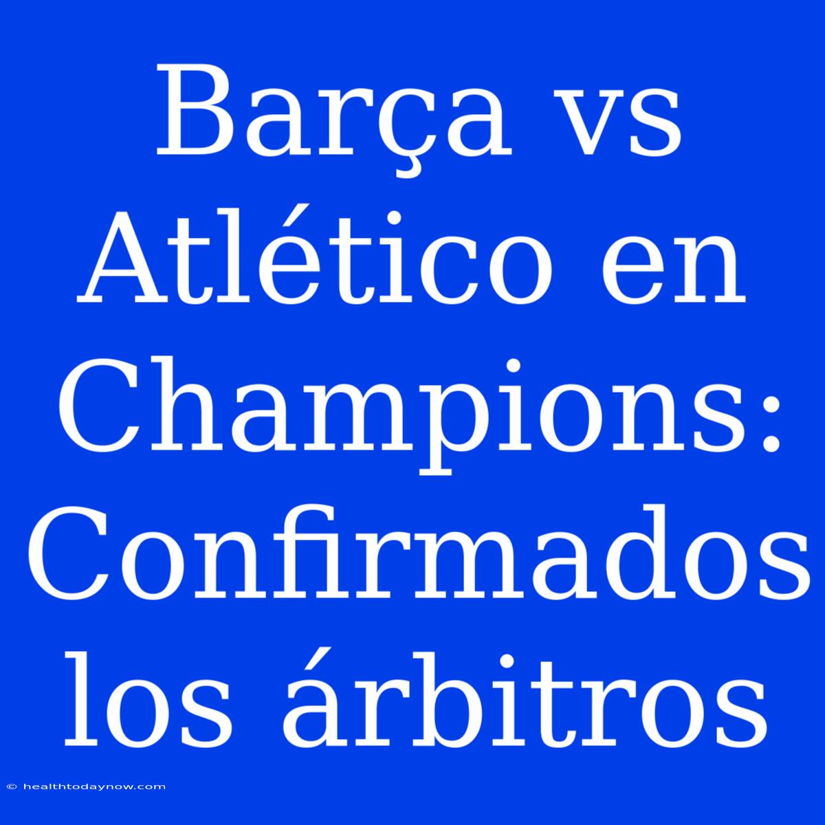 Barça Vs Atlético En Champions: Confirmados Los Árbitros