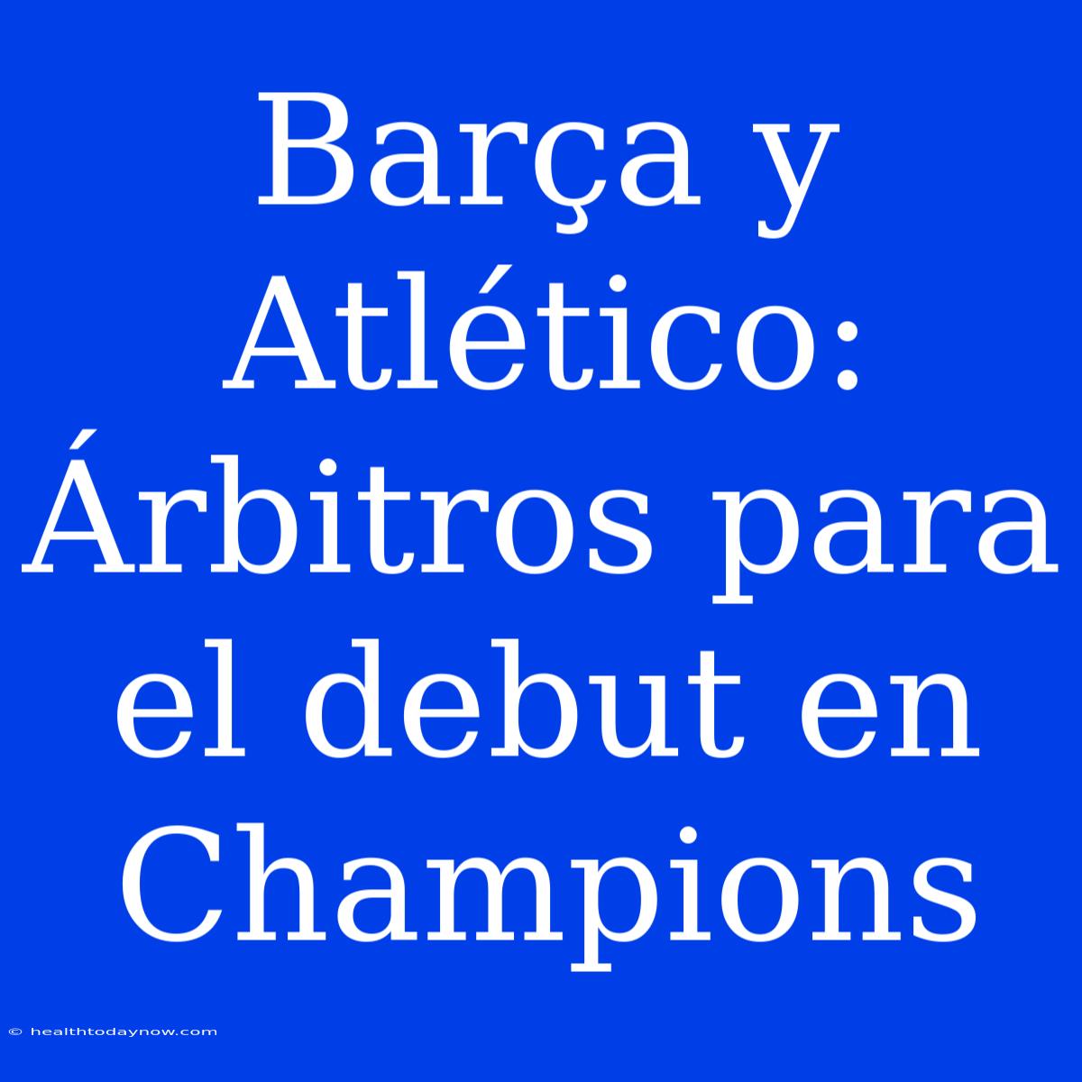 Barça Y Atlético: Árbitros Para El Debut En Champions