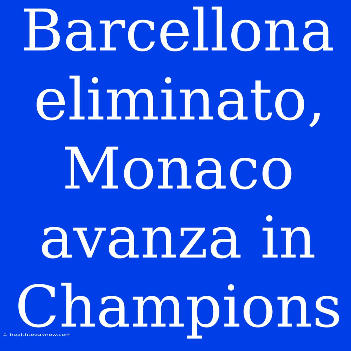 Barcellona Eliminato, Monaco Avanza In Champions