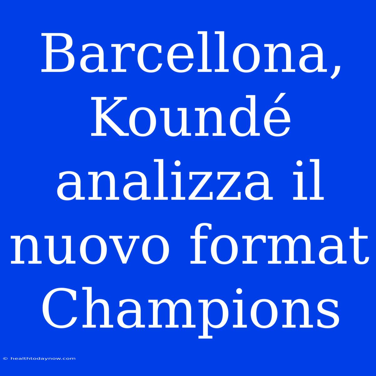 Barcellona, Koundé Analizza Il Nuovo Format Champions