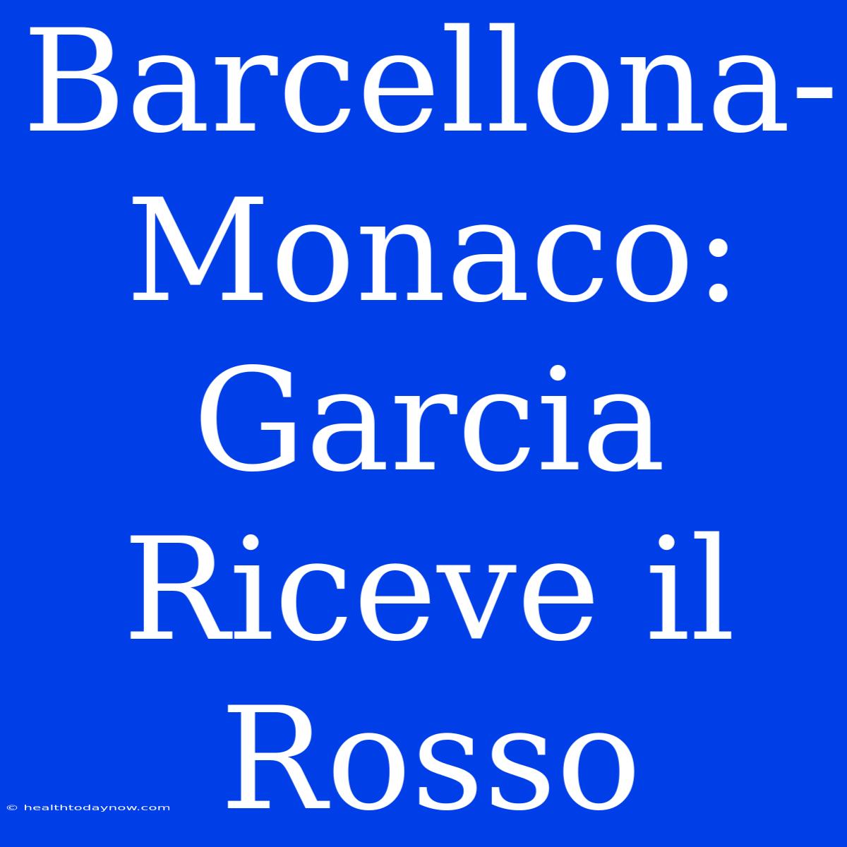 Barcellona-Monaco: Garcia Riceve Il Rosso