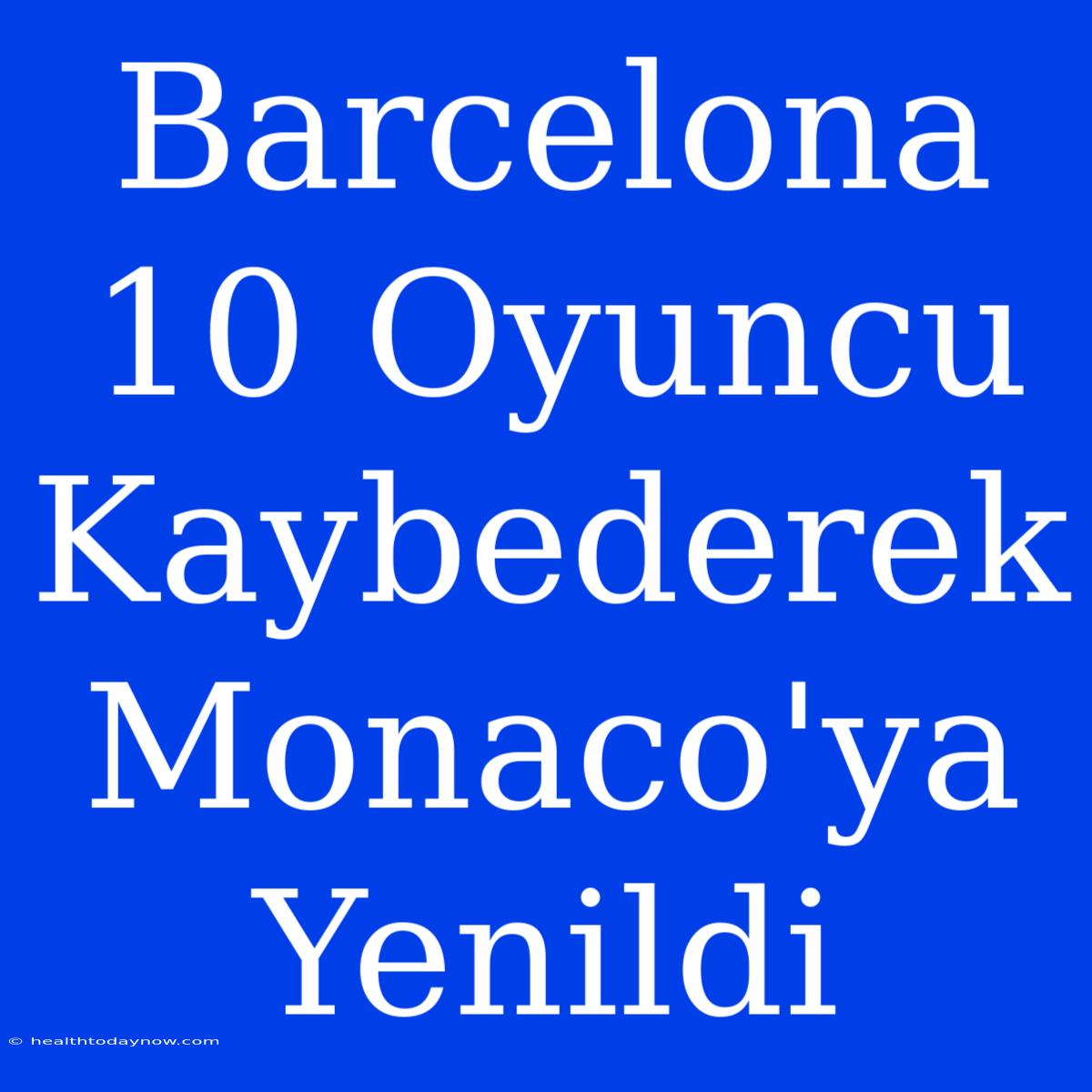 Barcelona 10 Oyuncu Kaybederek Monaco'ya Yenildi 