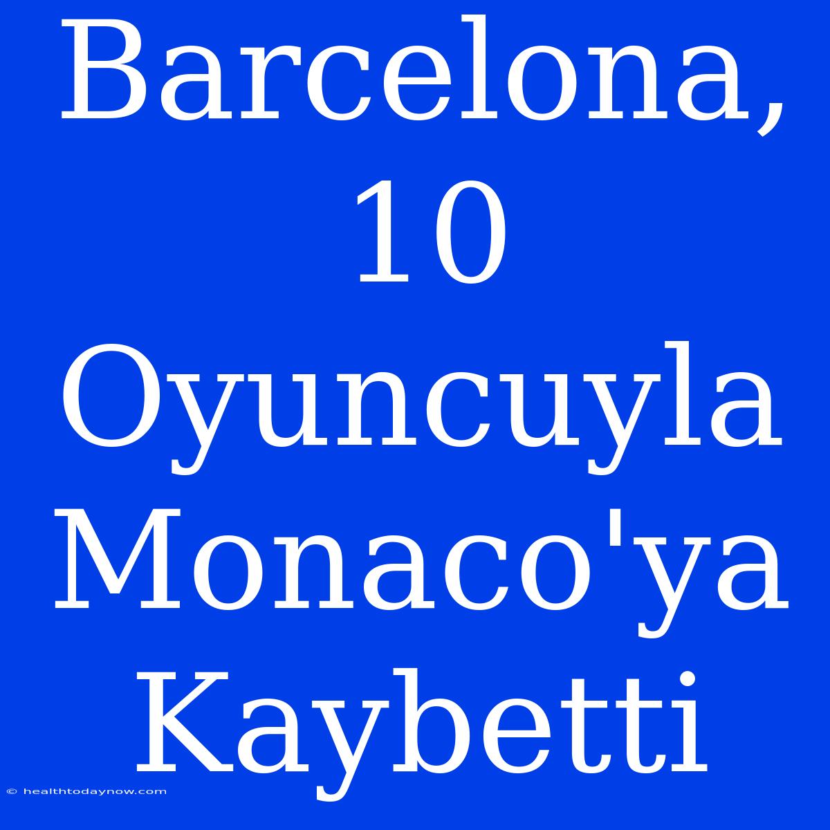 Barcelona, 10 Oyuncuyla Monaco'ya Kaybetti