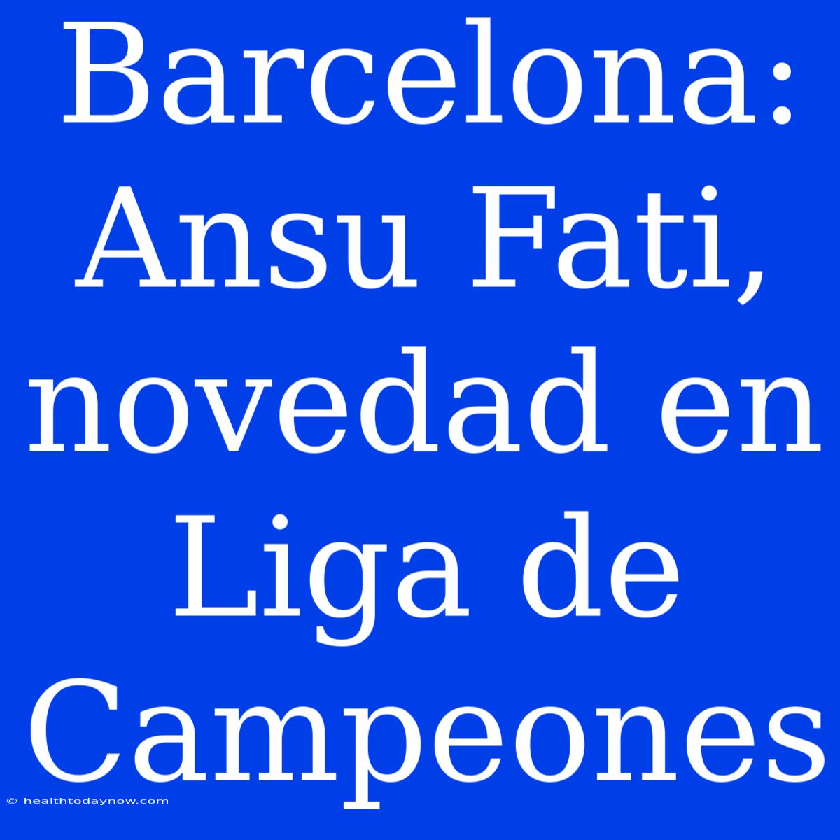 Barcelona: Ansu Fati, Novedad En Liga De Campeones