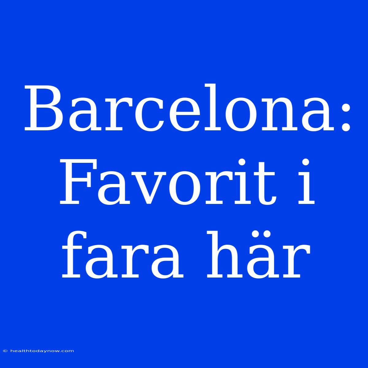 Barcelona: Favorit I Fara Här