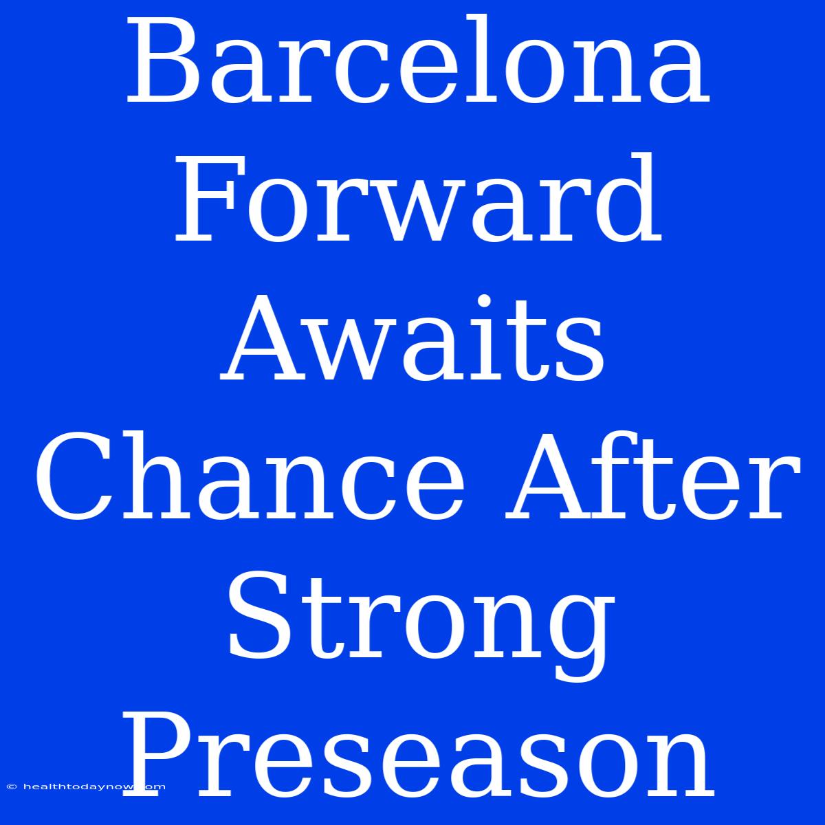 Barcelona Forward Awaits Chance After Strong Preseason