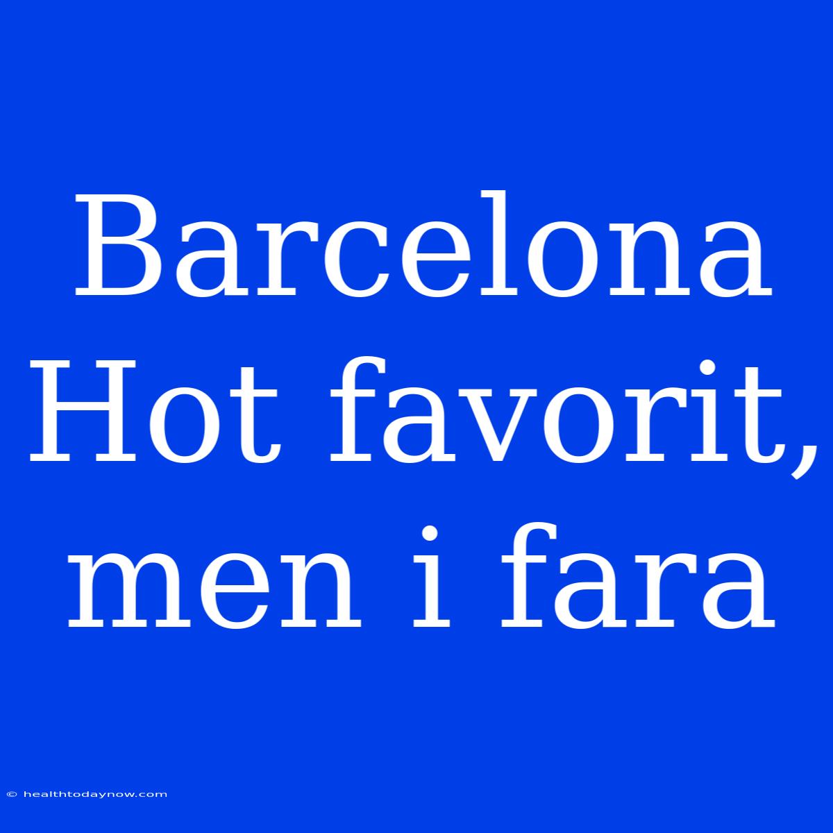 Barcelona Hot Favorit, Men I Fara