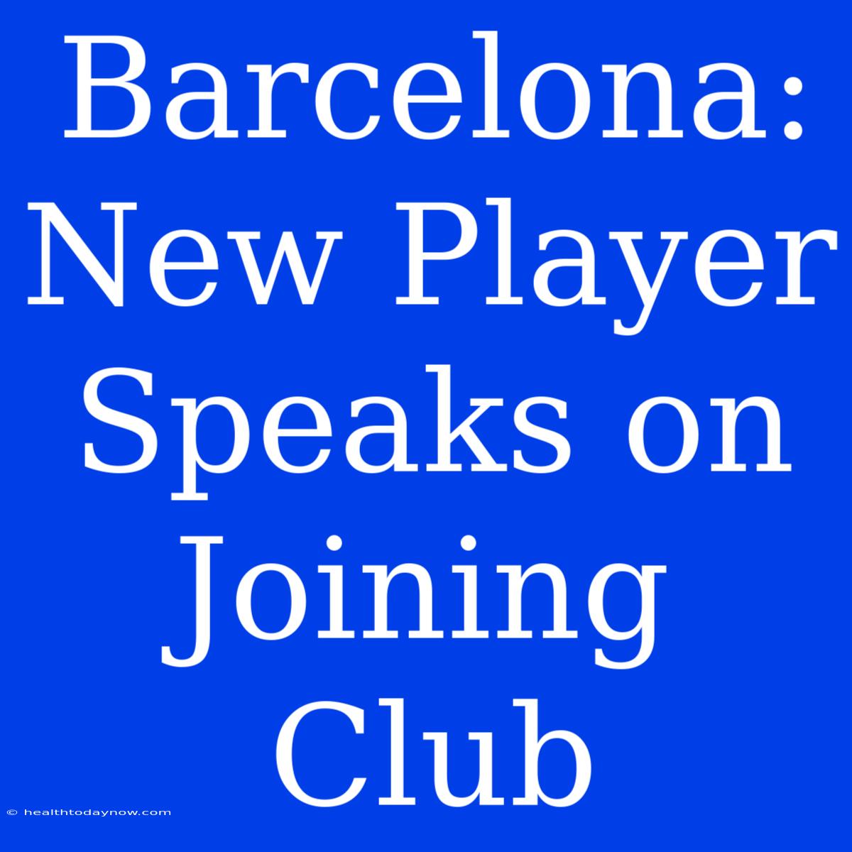 Barcelona: New Player Speaks On Joining Club