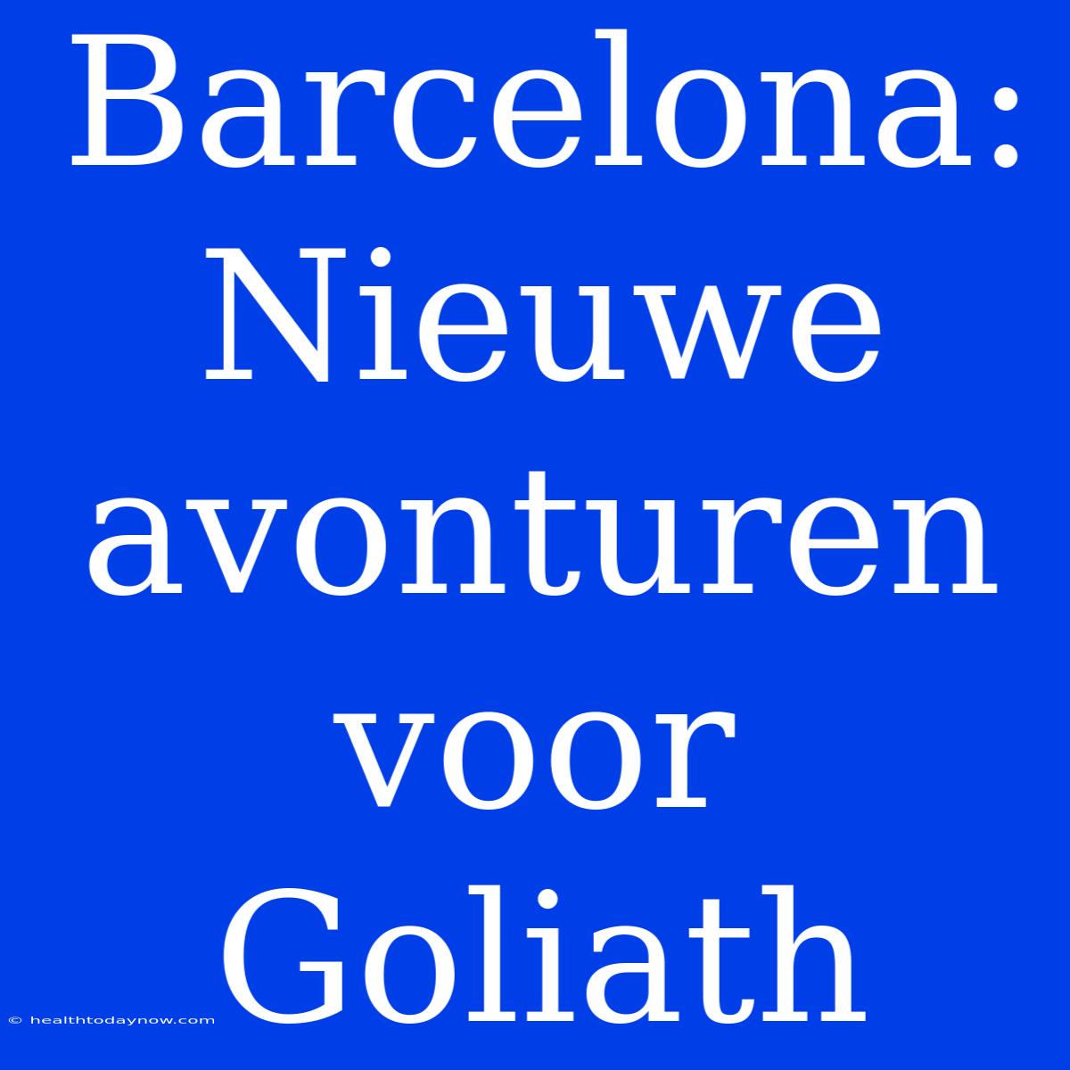 Barcelona: Nieuwe Avonturen Voor Goliath