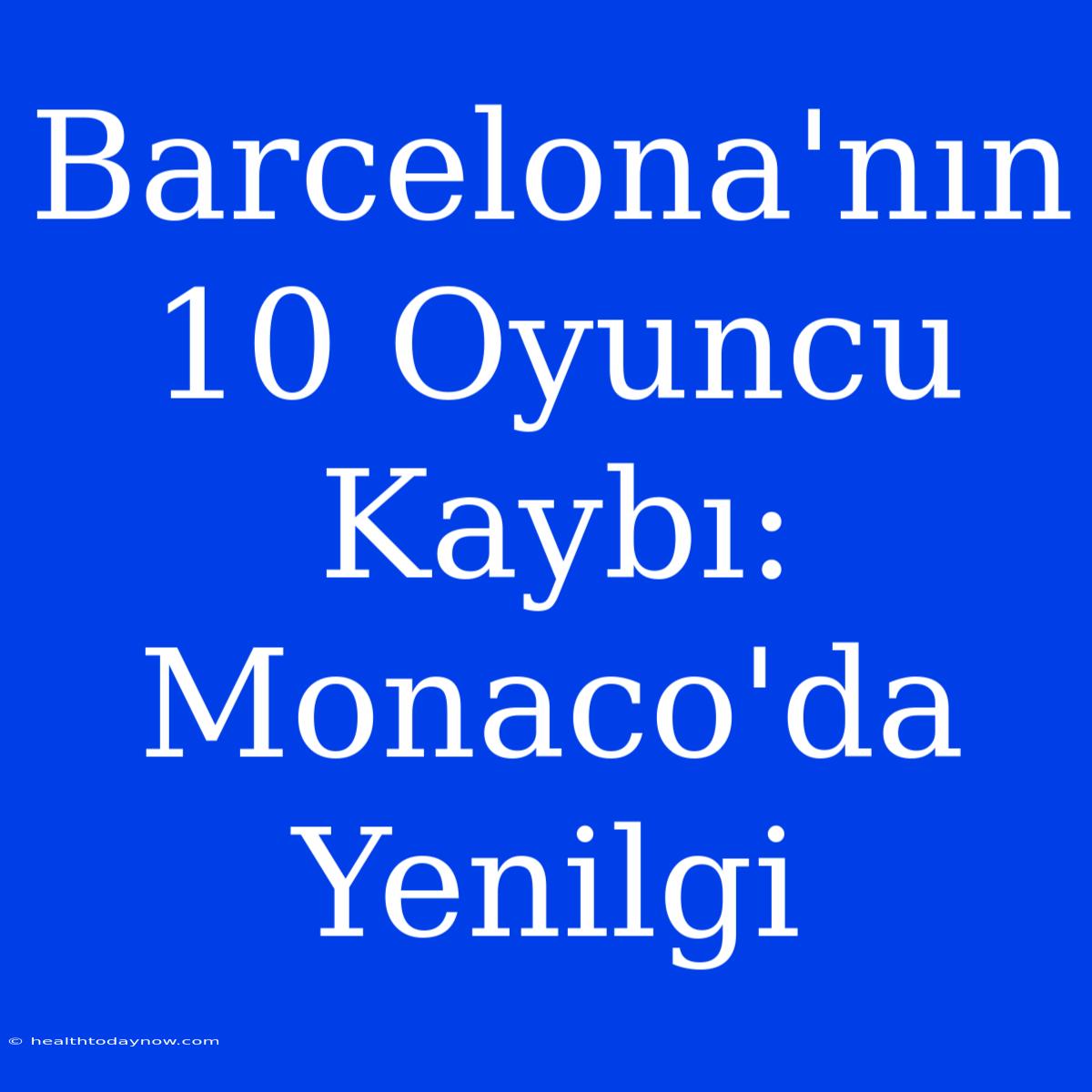 Barcelona'nın 10 Oyuncu Kaybı: Monaco'da Yenilgi