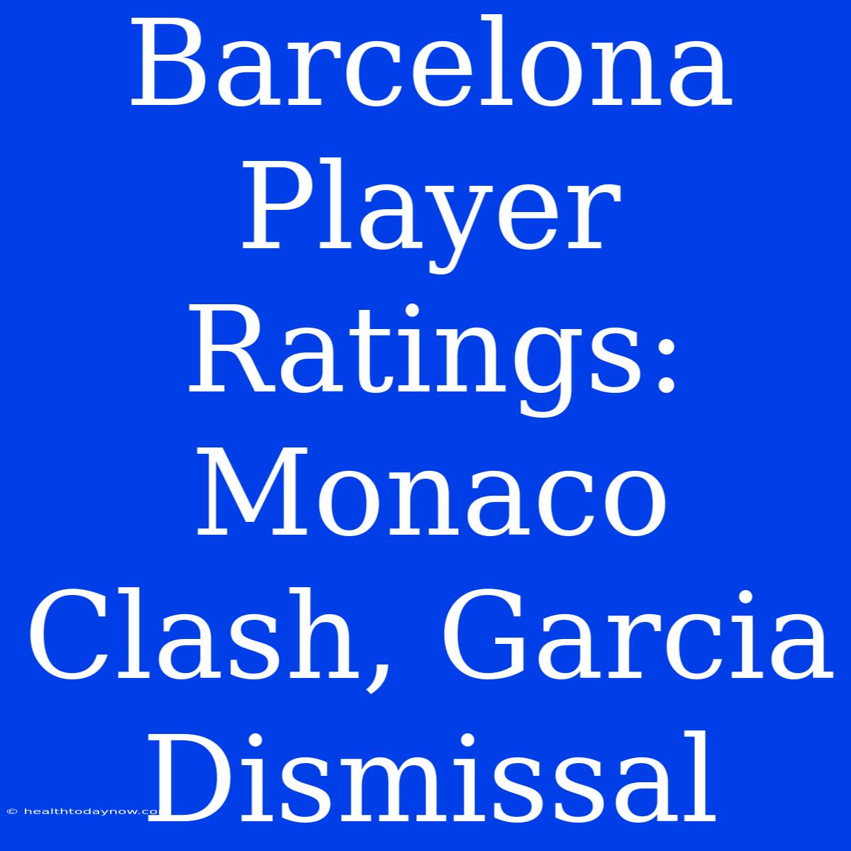 Barcelona Player Ratings: Monaco Clash, Garcia Dismissal