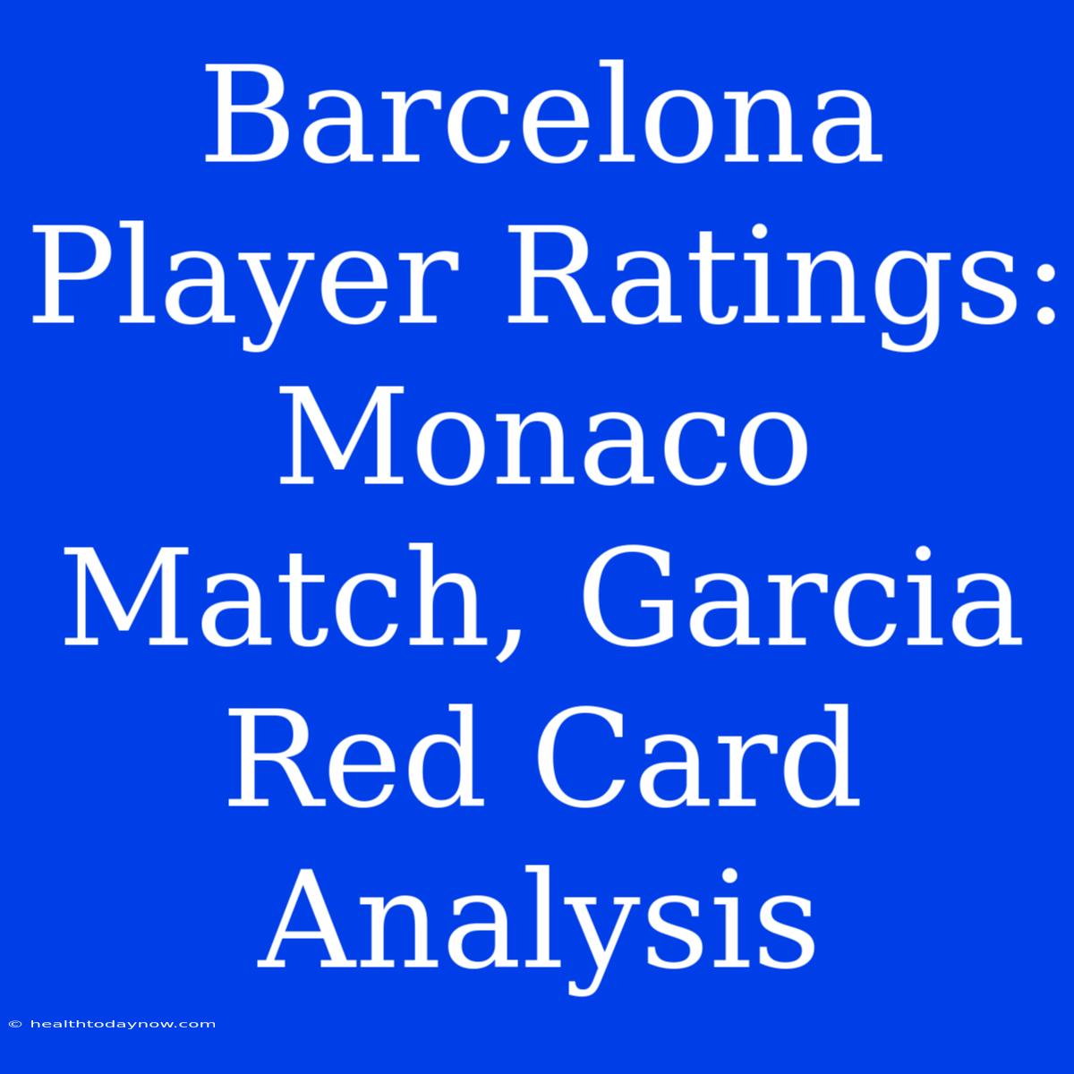 Barcelona Player Ratings: Monaco Match, Garcia Red Card Analysis