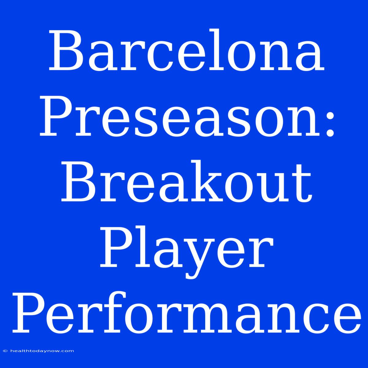 Barcelona Preseason: Breakout Player Performance 