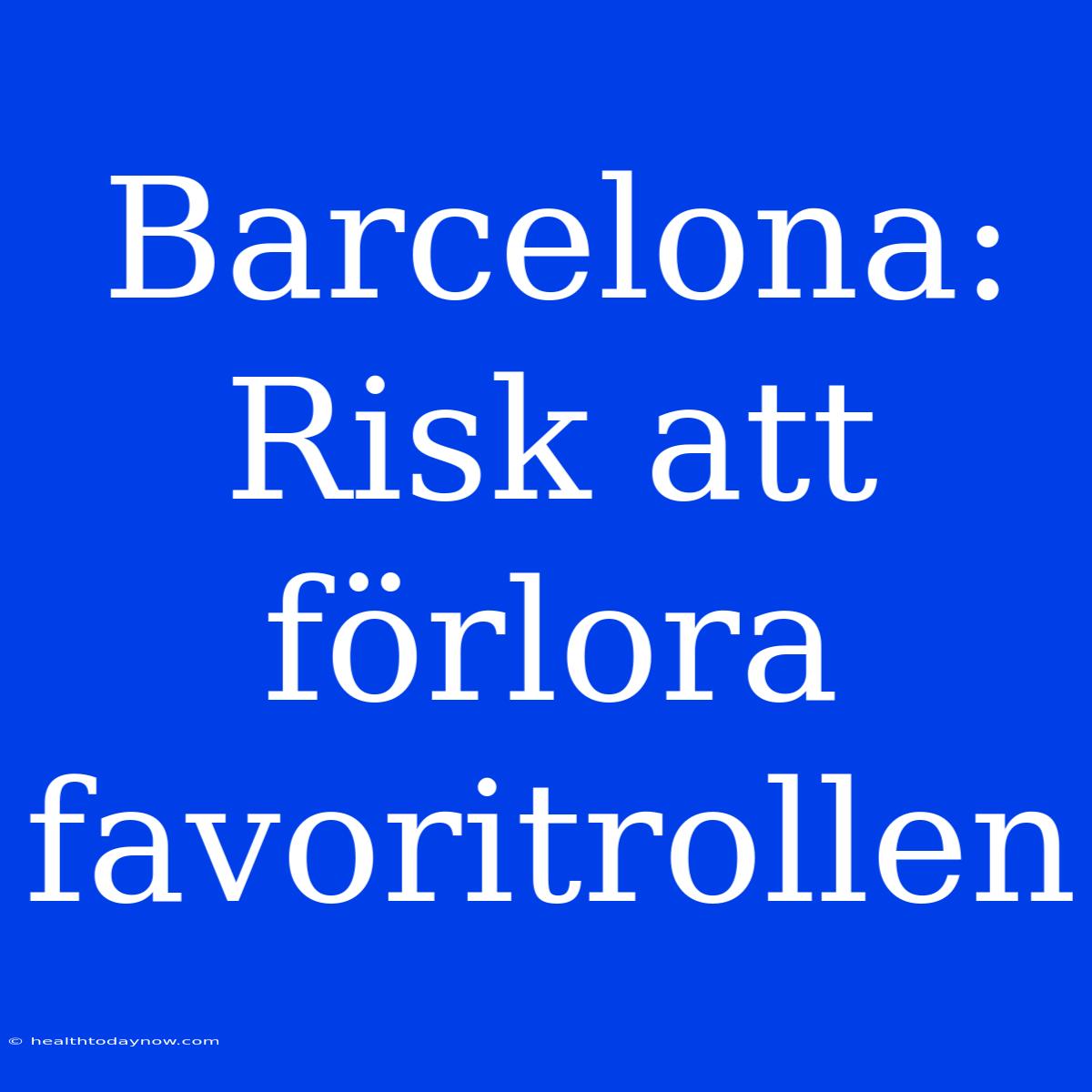 Barcelona: Risk Att Förlora Favoritrollen