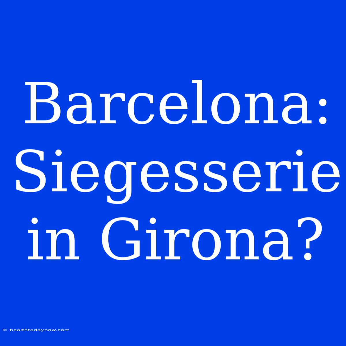 Barcelona: Siegesserie In Girona?