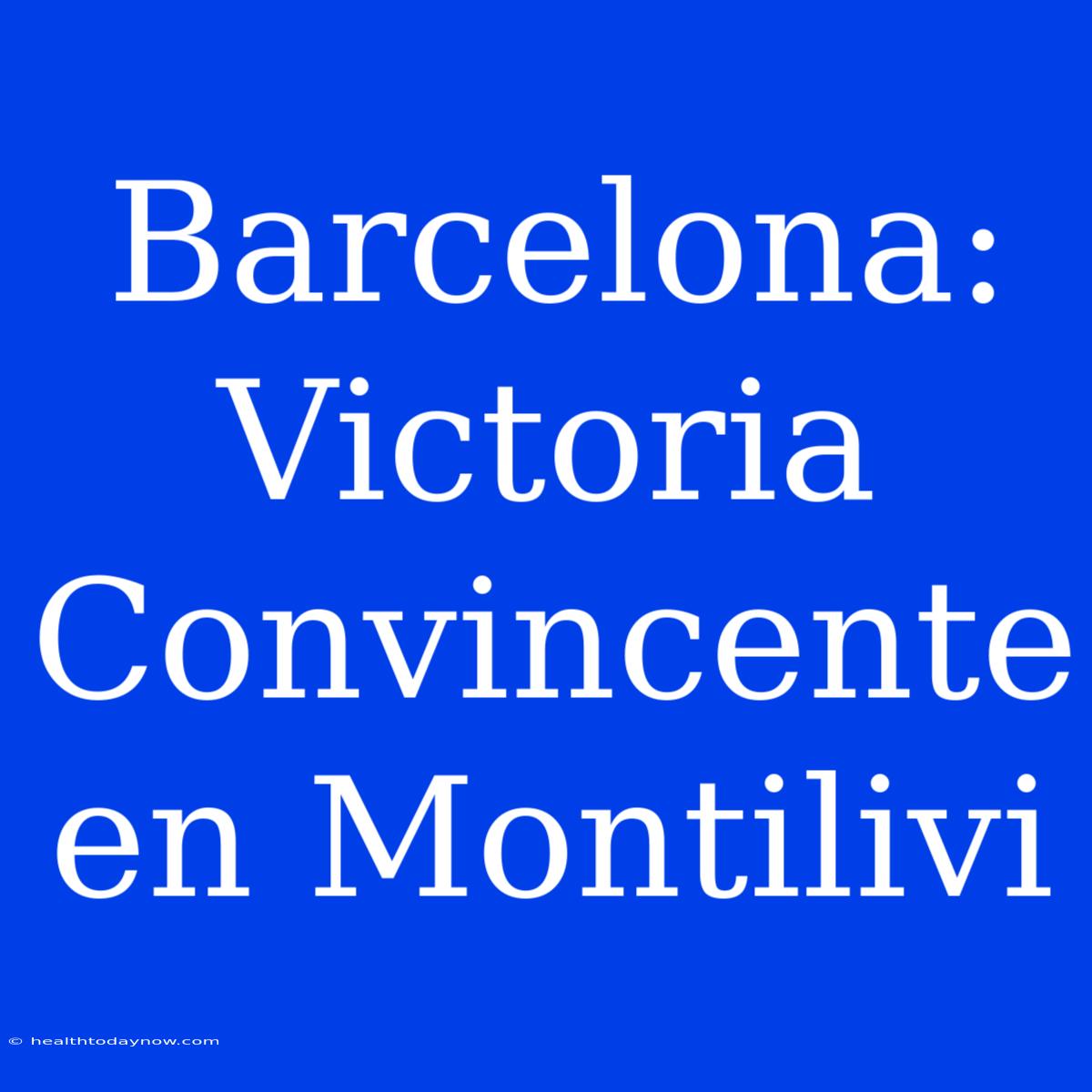 Barcelona: Victoria Convincente En Montilivi