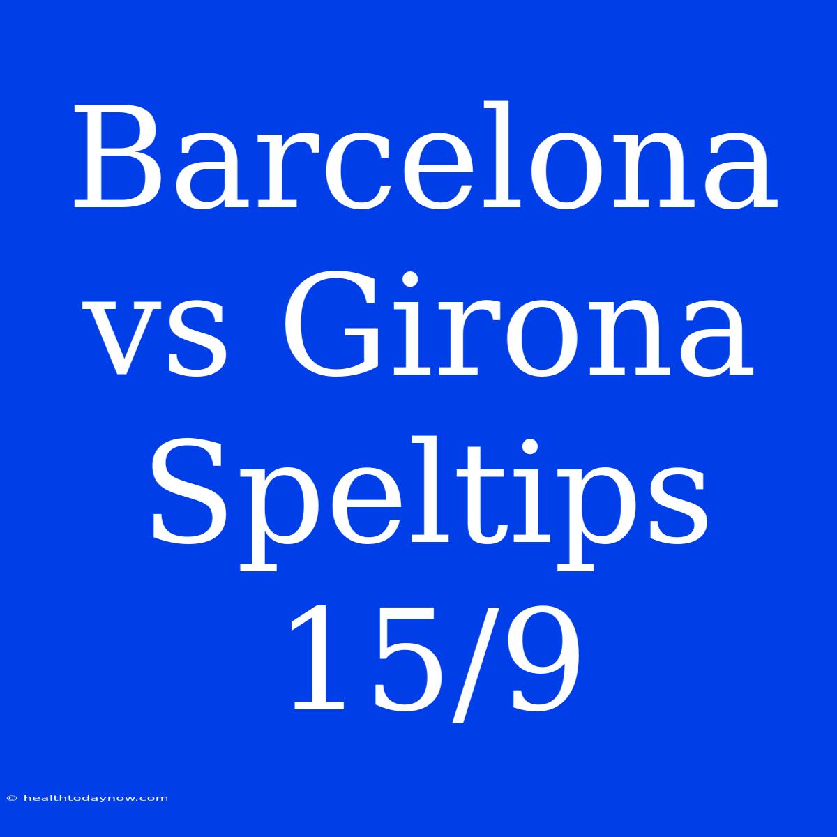 Barcelona Vs Girona Speltips 15/9