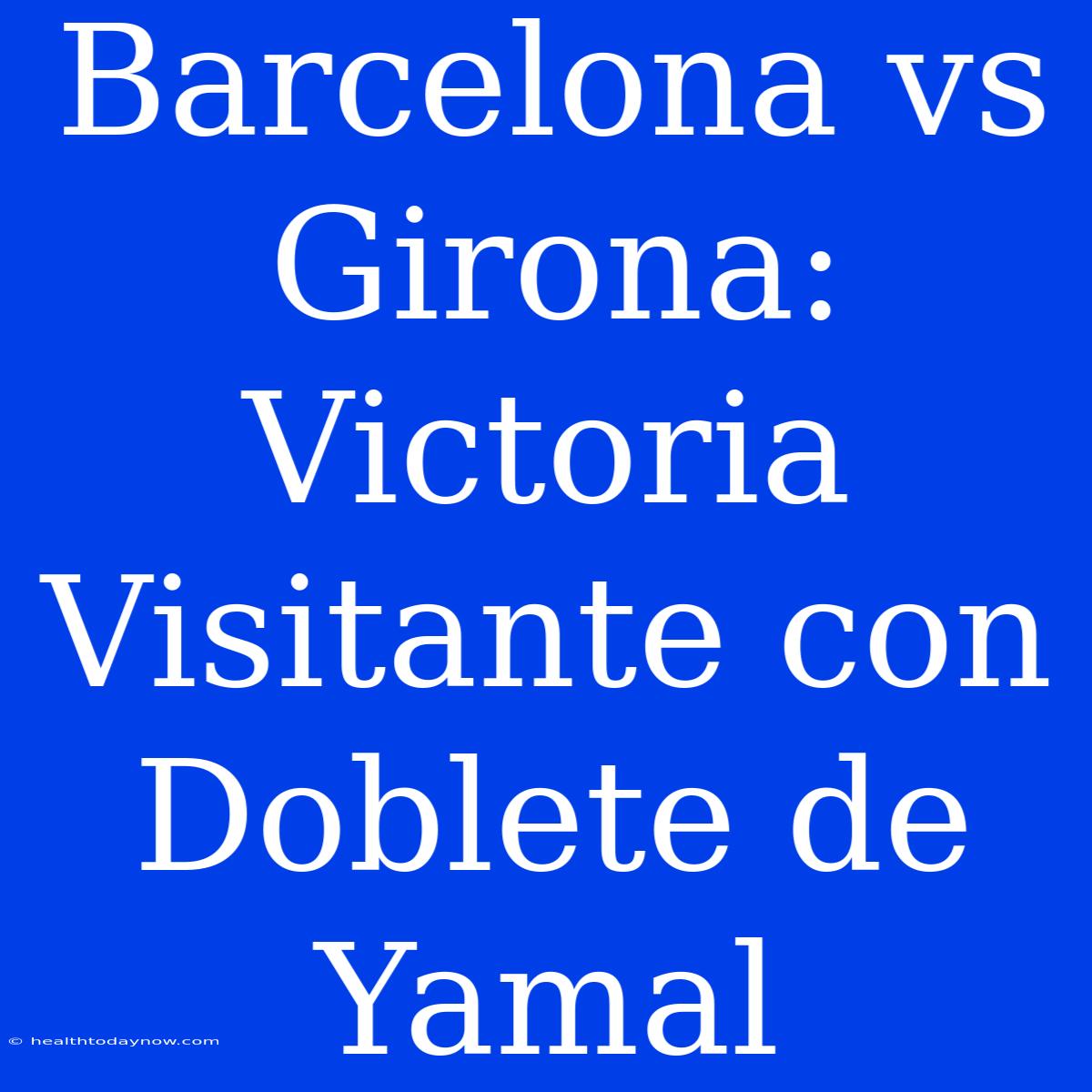 Barcelona Vs Girona: Victoria Visitante Con Doblete De Yamal