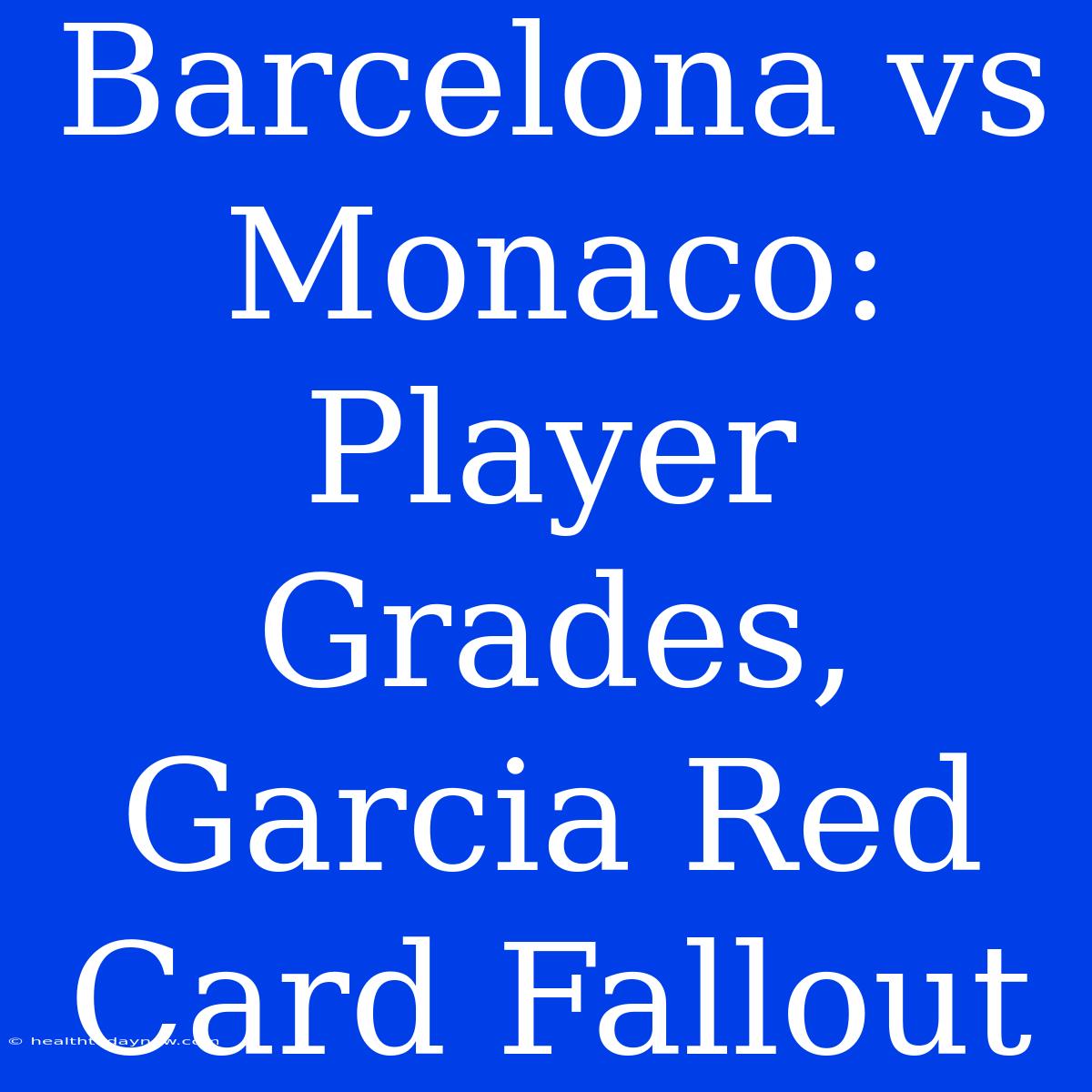 Barcelona Vs Monaco: Player Grades, Garcia Red Card Fallout 