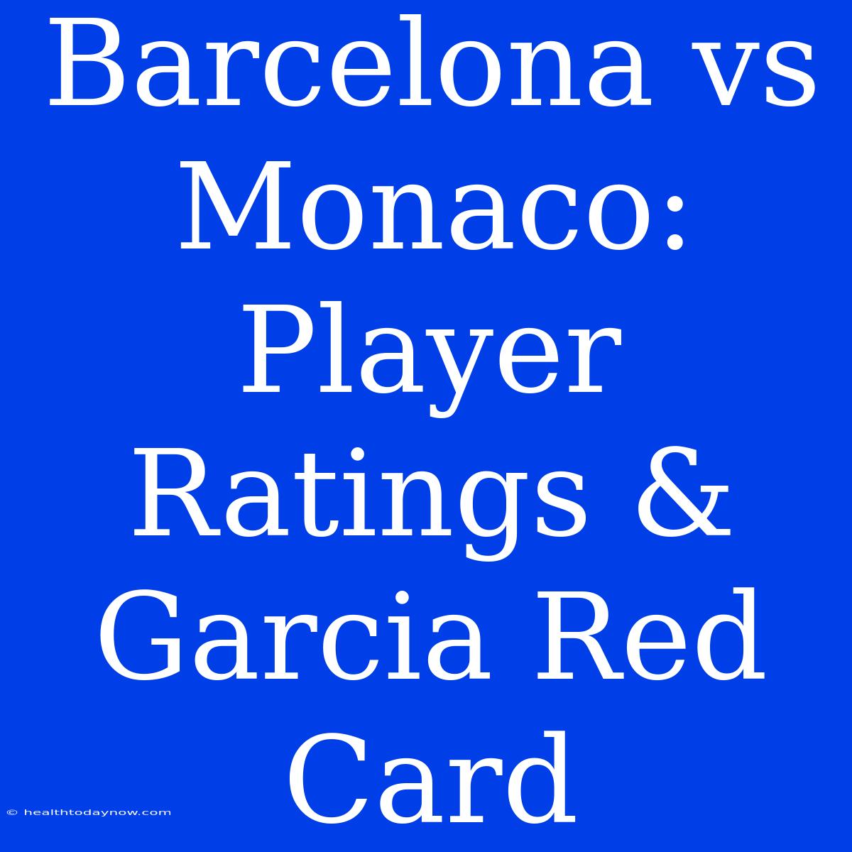 Barcelona Vs Monaco: Player Ratings & Garcia Red Card