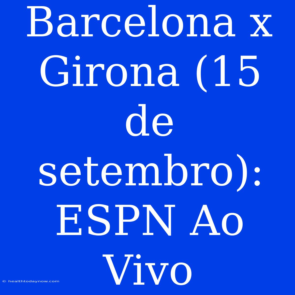 Barcelona X Girona (15 De Setembro): ESPN Ao Vivo