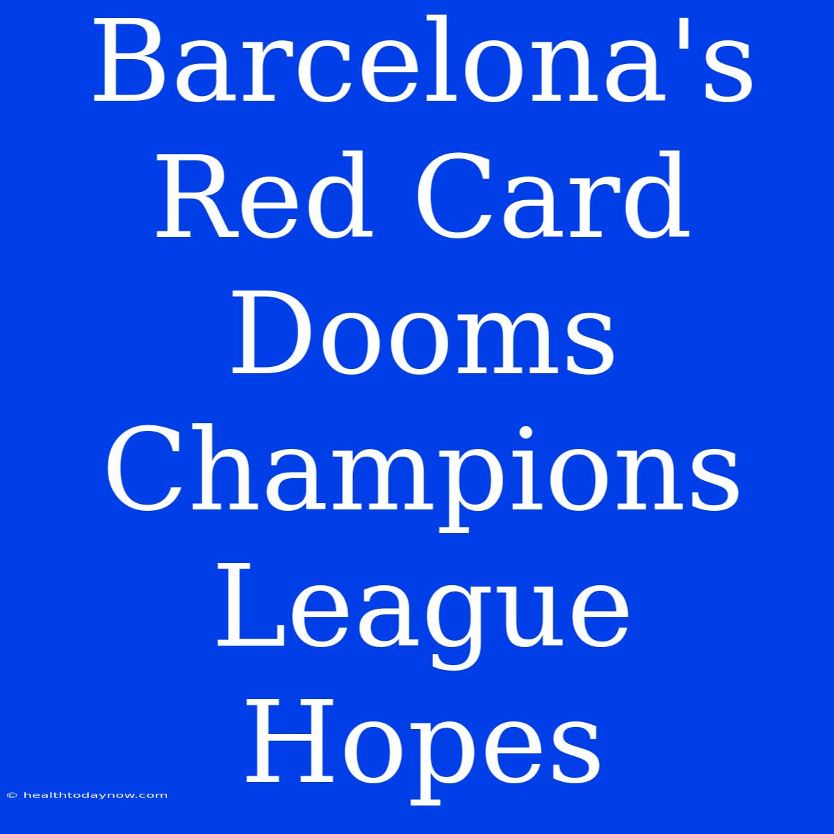 Barcelona's Red Card Dooms Champions League Hopes