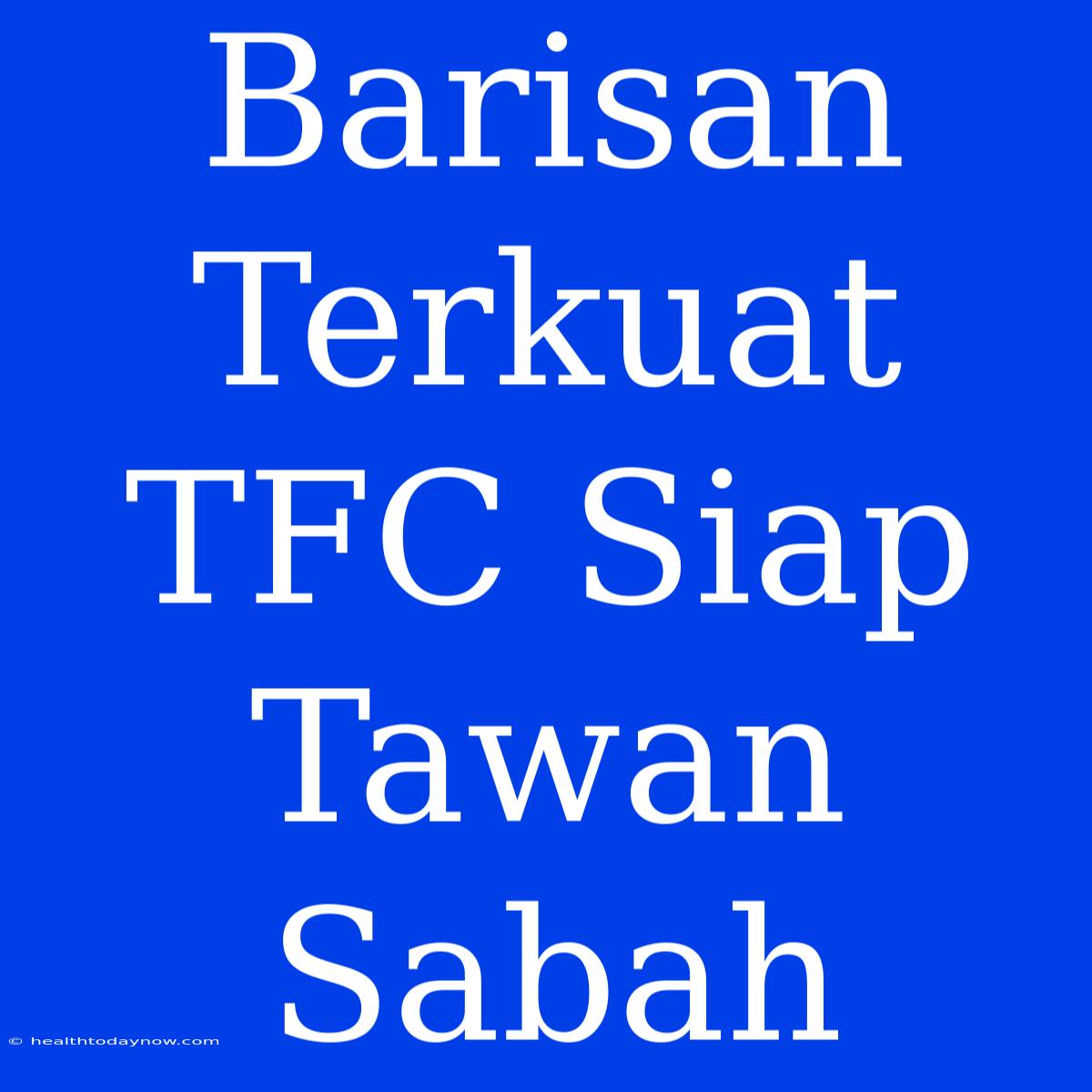 Barisan Terkuat TFC Siap Tawan Sabah