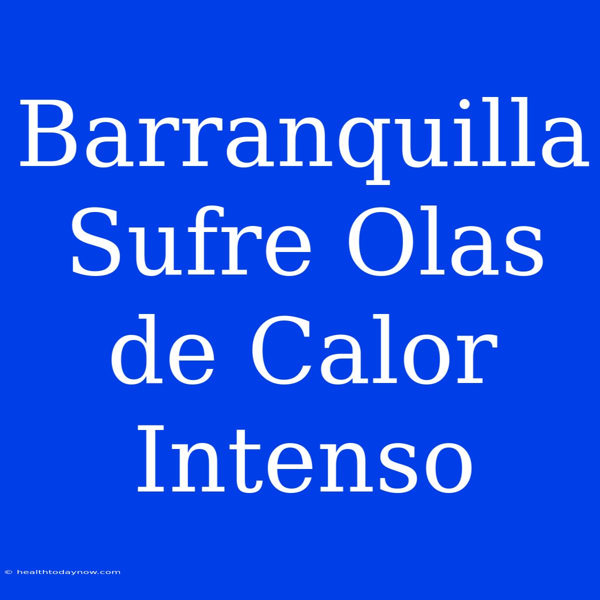 Barranquilla Sufre Olas De Calor Intenso