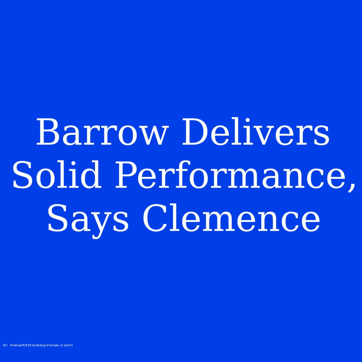 Barrow Delivers Solid Performance, Says Clemence