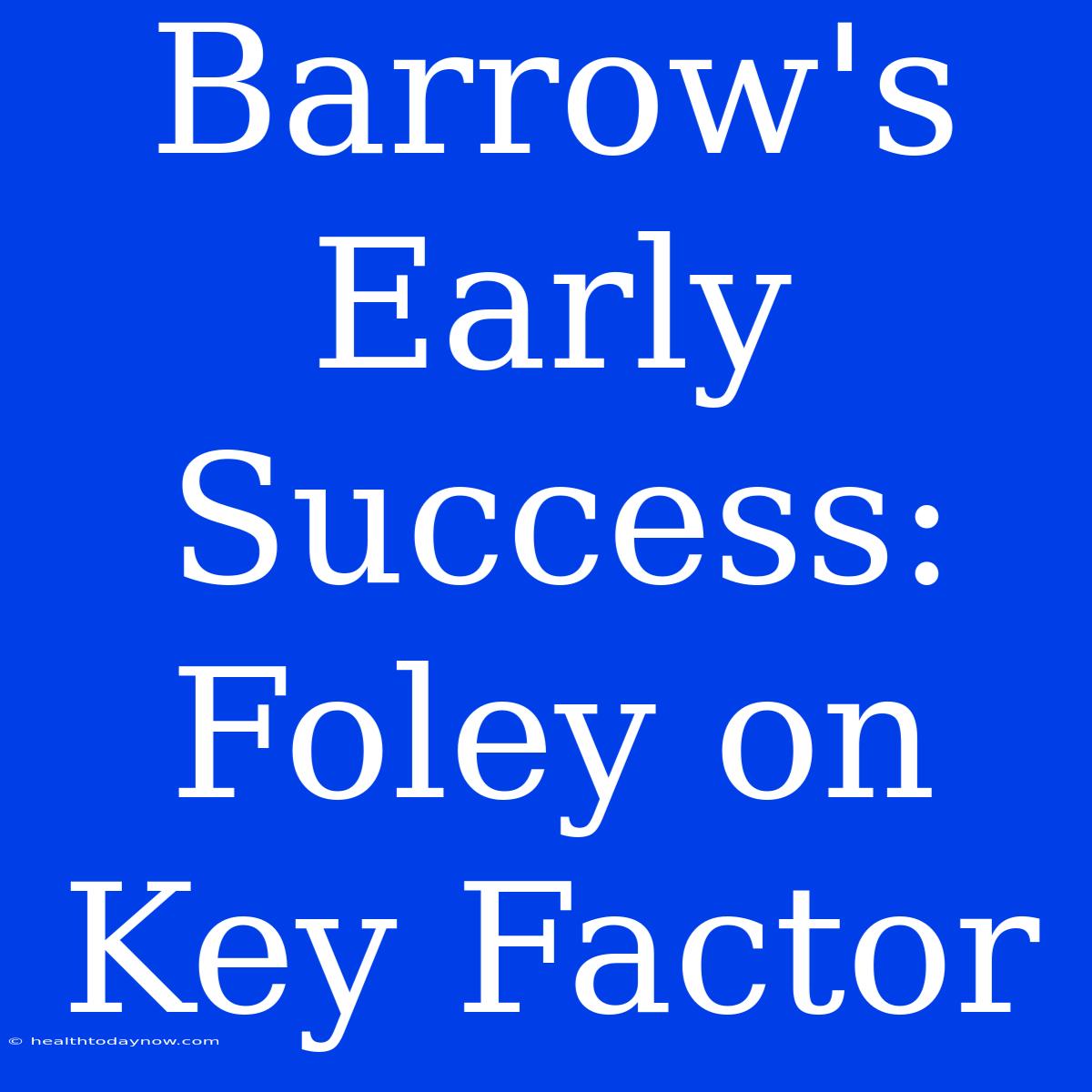 Barrow's Early Success: Foley On Key Factor