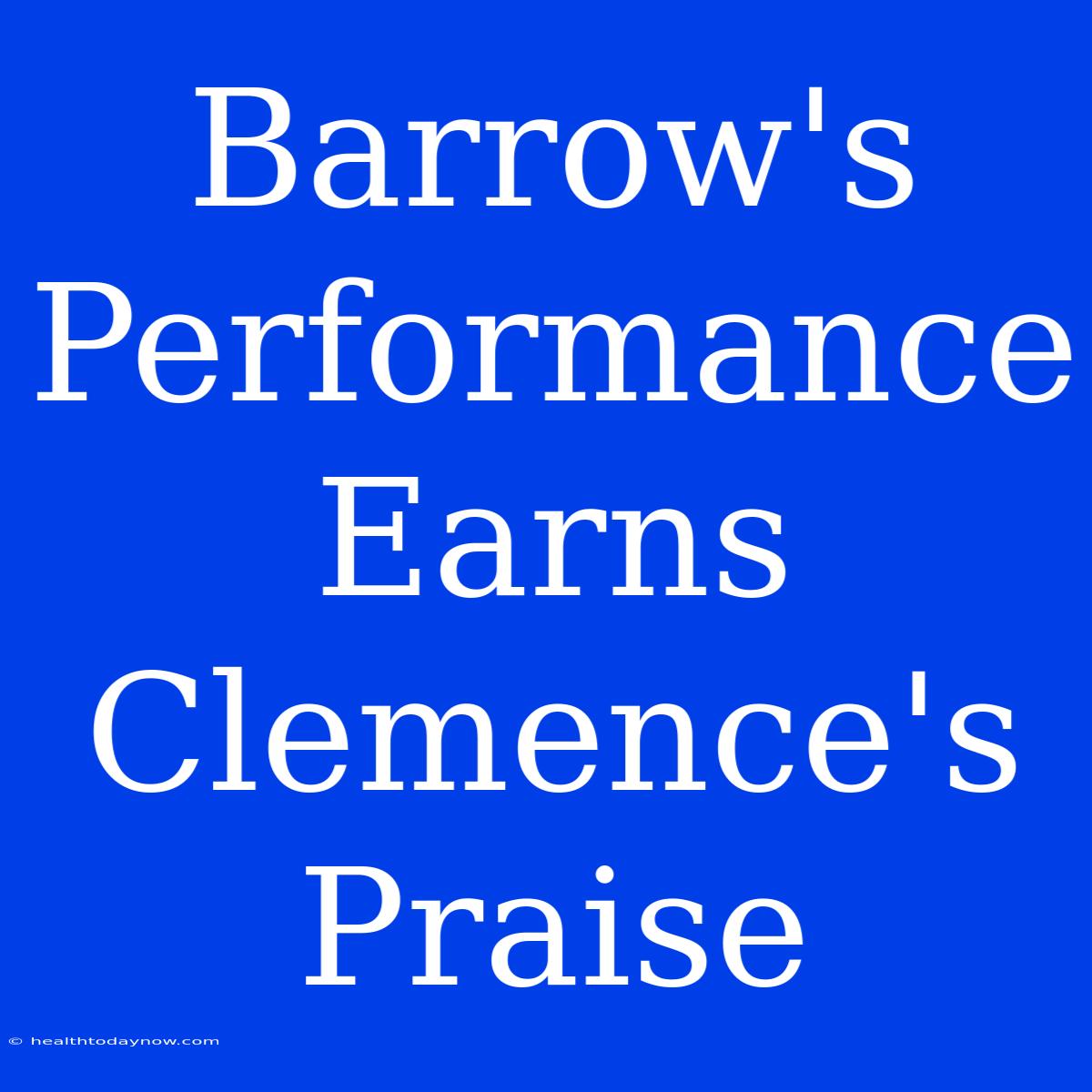 Barrow's Performance Earns Clemence's Praise