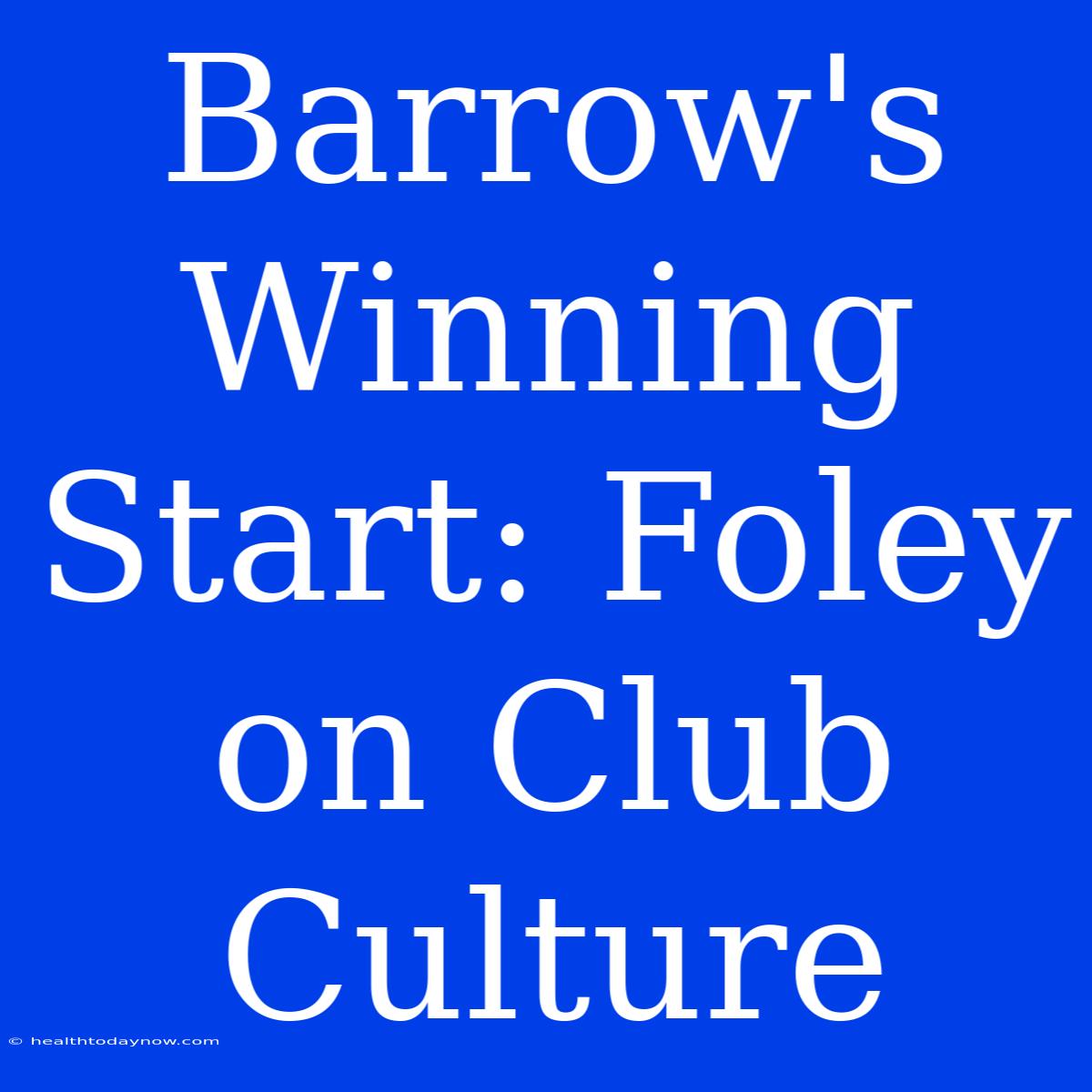 Barrow's Winning Start: Foley On Club Culture