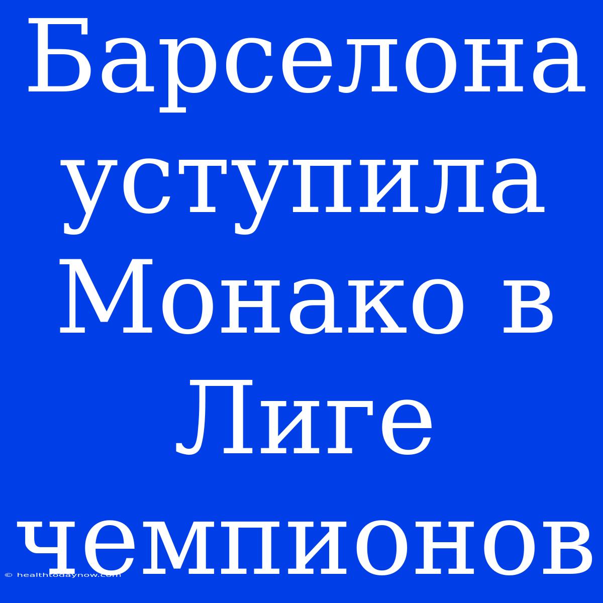 Барселона Уступила Монако В Лиге Чемпионов