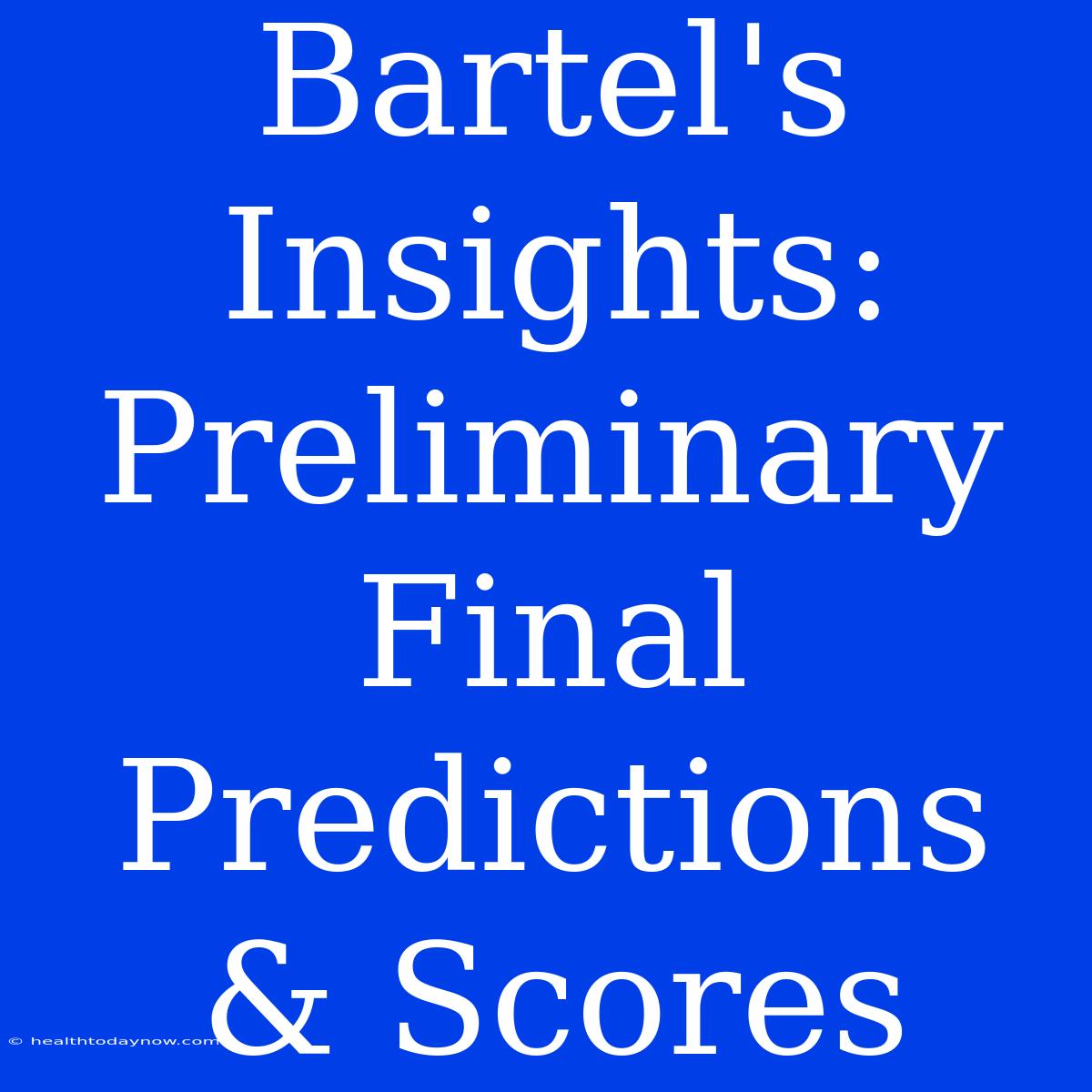 Bartel's Insights: Preliminary Final Predictions & Scores