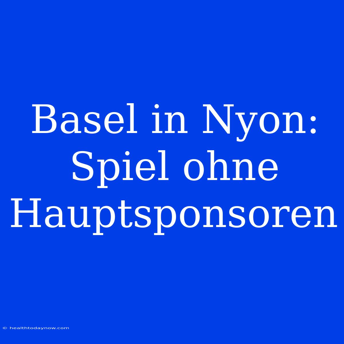 Basel In Nyon: Spiel Ohne Hauptsponsoren 