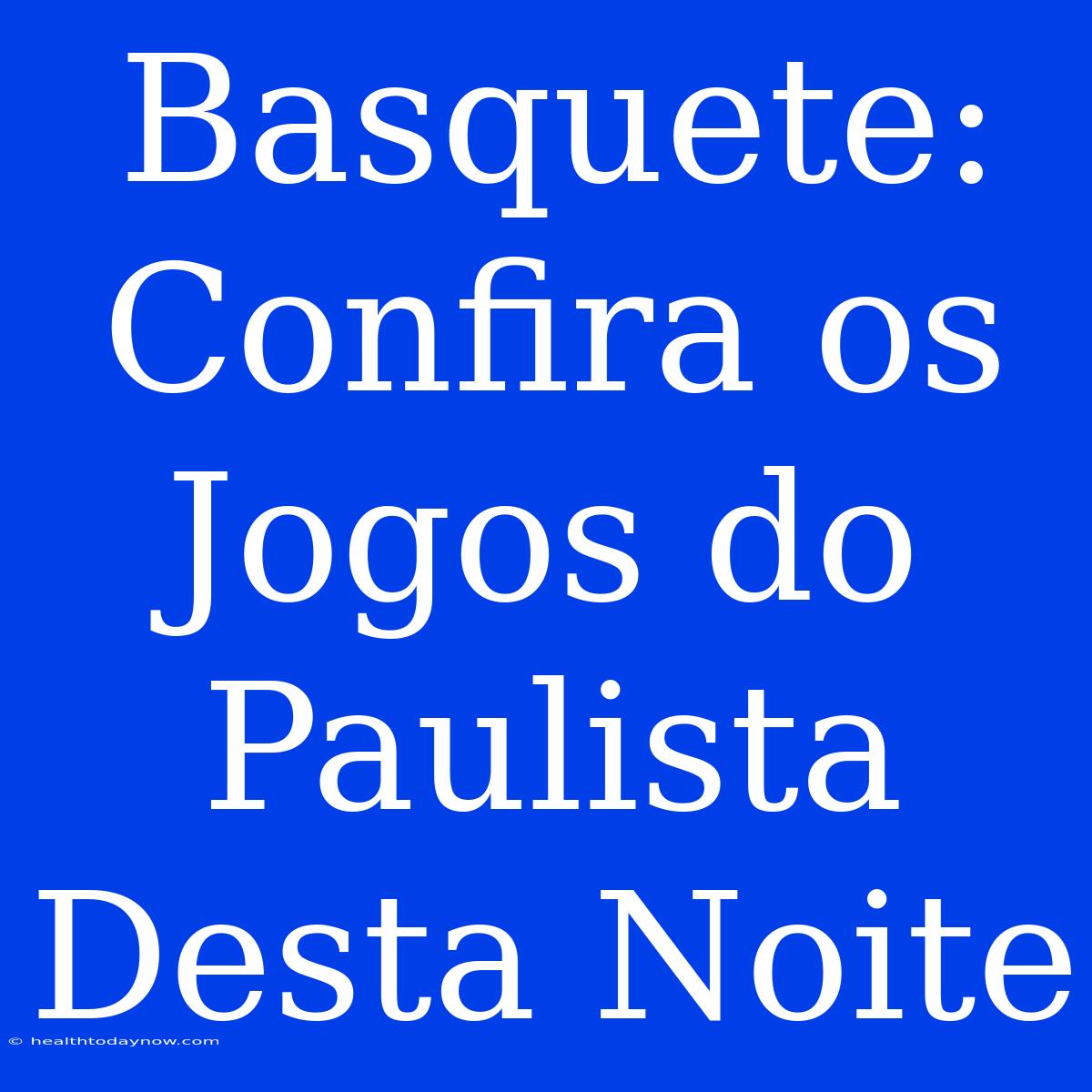 Basquete: Confira Os Jogos Do Paulista Desta Noite